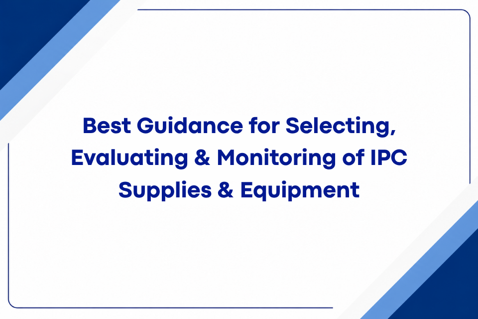 Best Guidance for Selecting, Evaluating & Monitoring of IPC Supplies & Equipment