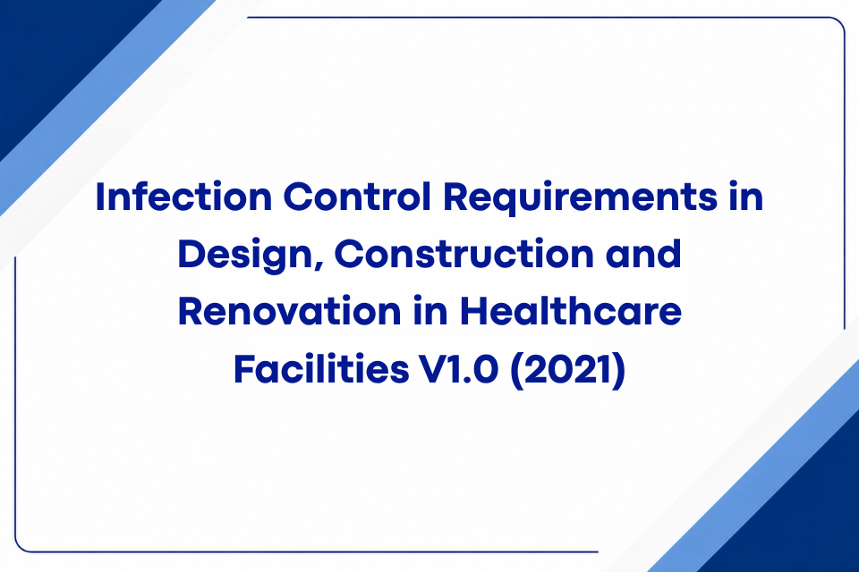 Infection Control Requirements in Design, Construction and Renovation in Healthcare Facilities V1.0 (2021)