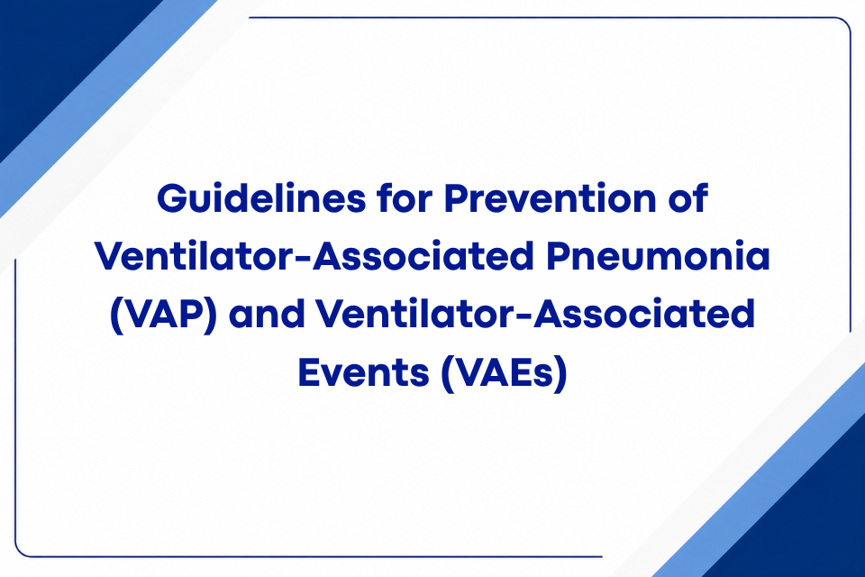 Guidelines for Prevention of Ventilator-Associated Pneumonia (VAP) and Ventilator-Associated Events (VAEs)