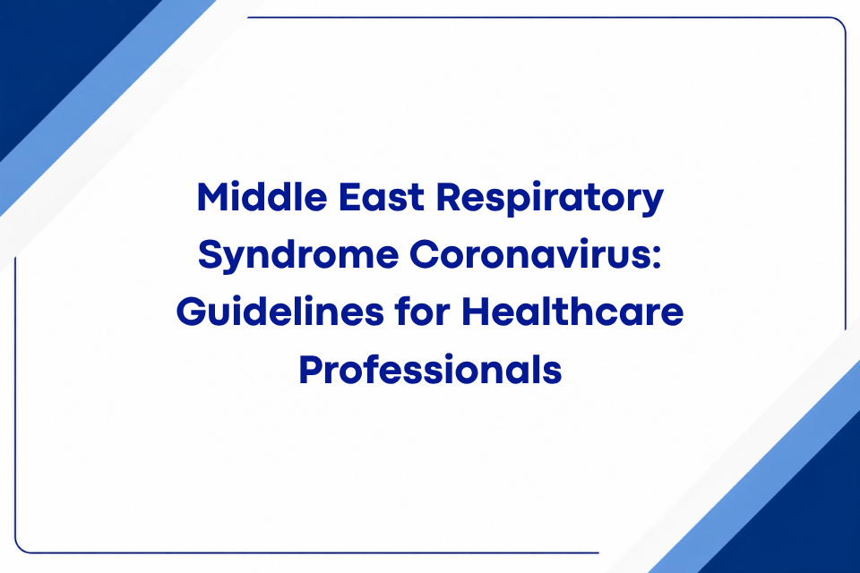 Middle East Respiratory Syndrome Coronavirus: Guidelines for Healthcare Professionals