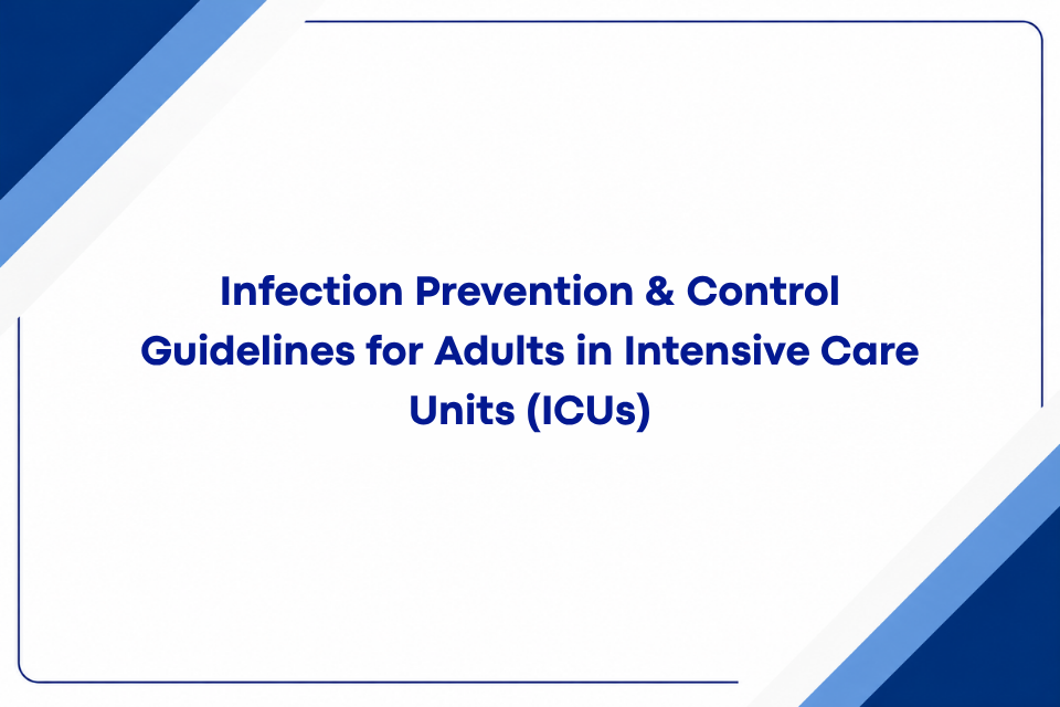 Infection Prevention & Control Guidelines for Adults in Intensive Care Units (ICUs)