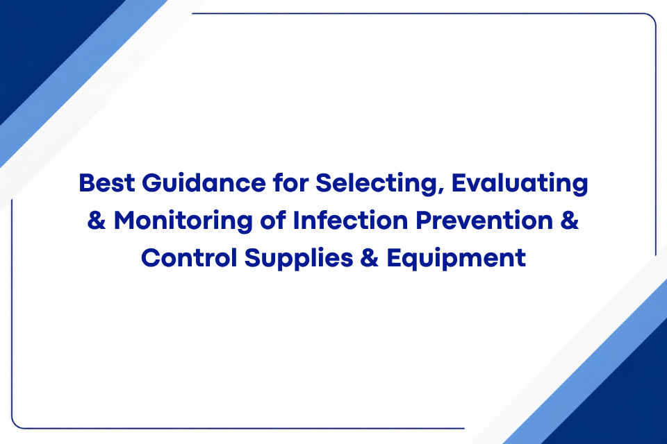 Best Guidance for Selecting, Evaluating & Monitoring of Infection Prevention & Control Supplies & Equipment