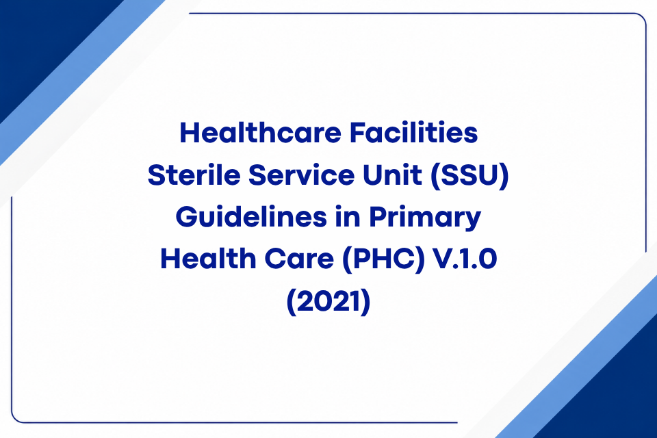 Healthcare Facilities Sterile Service Unit (SSU) Guidelines in Primary Health Care (PHC) V.1.0 (2021)